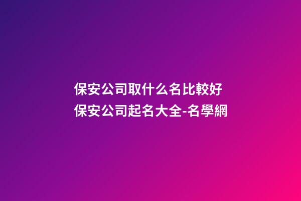 保安公司取什么名比較好 保安公司起名大全-名學網